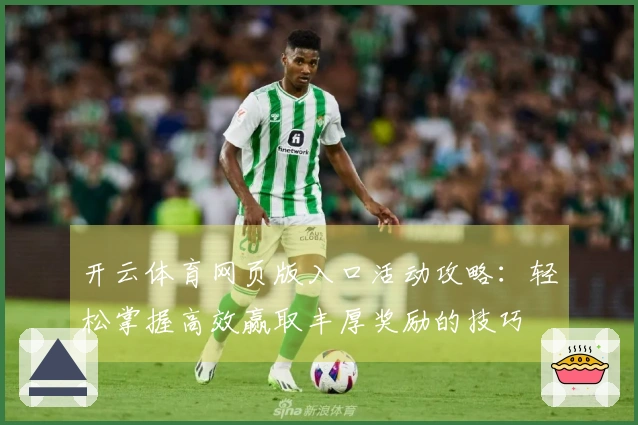 开云体育网页版入口活动攻略：轻松掌握高效赢取丰厚奖励的技巧