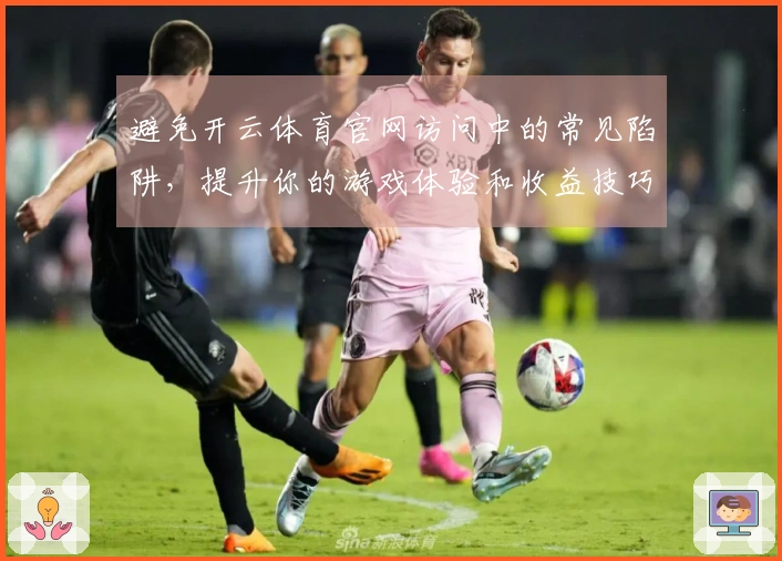 避免开云体育官网访问中的常见陷阱，提升你的游戏体验和收益技巧