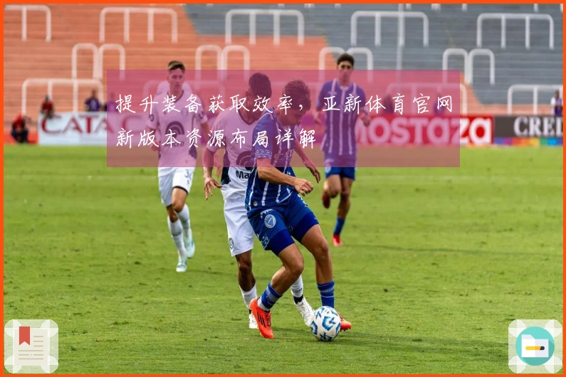 提升装备获取效率，亚新体育官网新版本资源布局详解